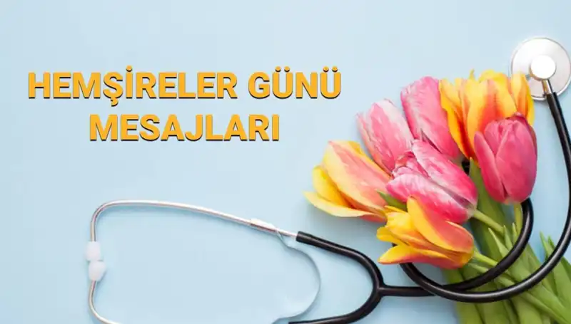 Hemşireler Günü 2025: Annenize, Sevgilinize ve Arkadaşlarınıza Özel Mesajlar