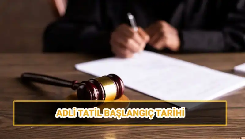 2025'te Adli Tatil Ne Zaman Başlayacak ve Bitecek?