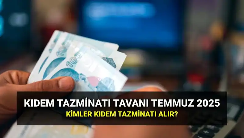 Temmuz 2025 Kıdem Tazminatı Tavan Ücreti: Artış ve Detaylar