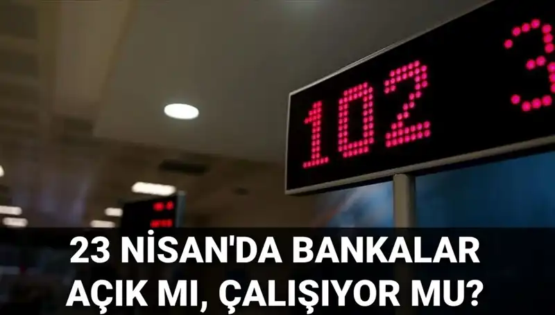 23 Nisan Çarşamba Bankalar Açıksa Bu Bilgiler Yüzünüzü Güldürecek